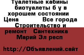 Туалетные кабины, биотуалеты б/у в хорошем состоянии › Цена ­ 7 000 - Все города Строительство и ремонт » Сантехника   . Марий Эл респ.